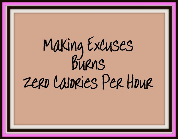 Making Excuses burns 0 calories